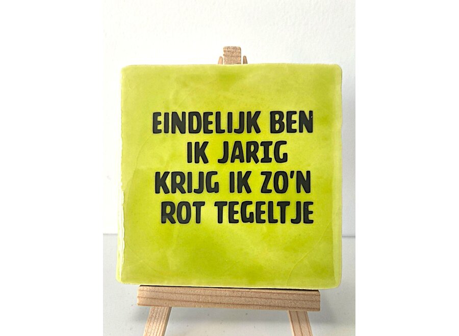 Tegel "eindelijk ben ik jarig, krijg ik zo'n rot tegeltje" – handgemaakt 10x10 cm
