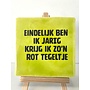 Tegel "eindelijk ben ik jarig, krijg ik zo'n rot tegeltje" – handgemaakt 10x10 cm