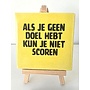 Tegel "als je geen doel hebt kun je niet scoren" – handgemaakt 10x10 cm