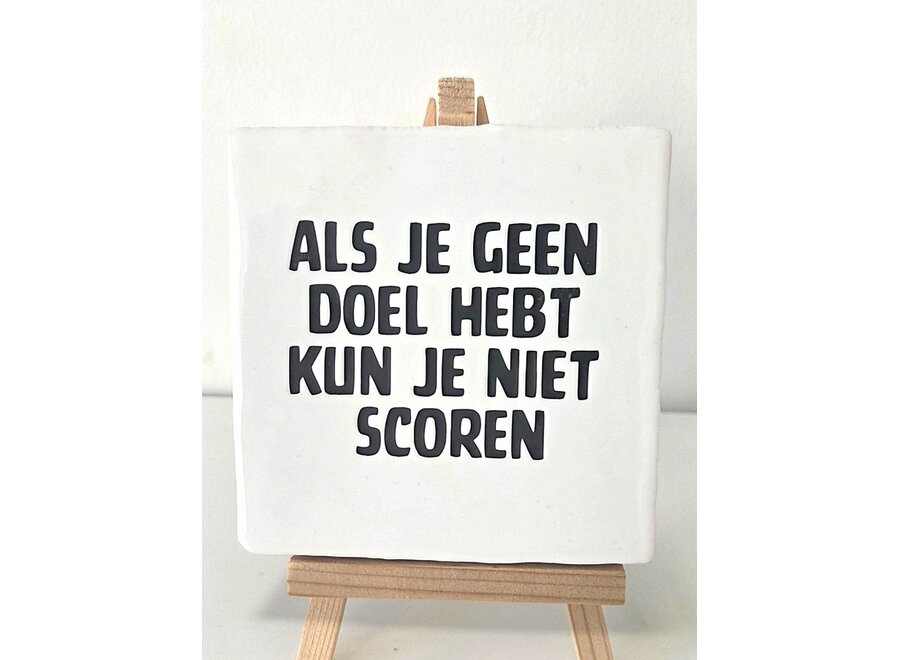 Tegel "als je geen doel hebt kun je niet scoren" – handgemaakt 10x10 cm