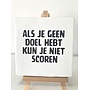 Tegel "als je geen doel hebt kun je niet scoren" – handgemaakt 10x10 cm
