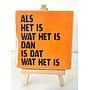 Tegel "als het is wat het is , dan is het wat het is" – handgemaakt 10x10 cm