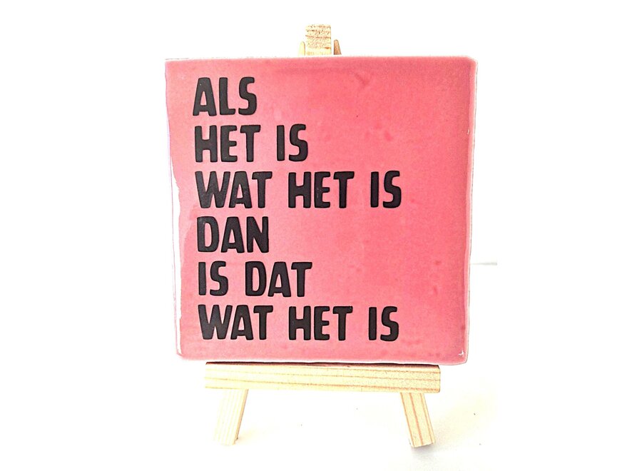 Tegel "als het is wat het is , dan is het wat het is" – handgemaakt 10x10 cm