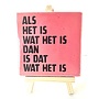 Tegel "als het is wat het is , dan is het wat het is" – handgemaakt 10x10 cm