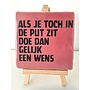 Tegel "Als je toch in de put zit doe dan gelijk een wens" – handgemaakt 10x10 cm