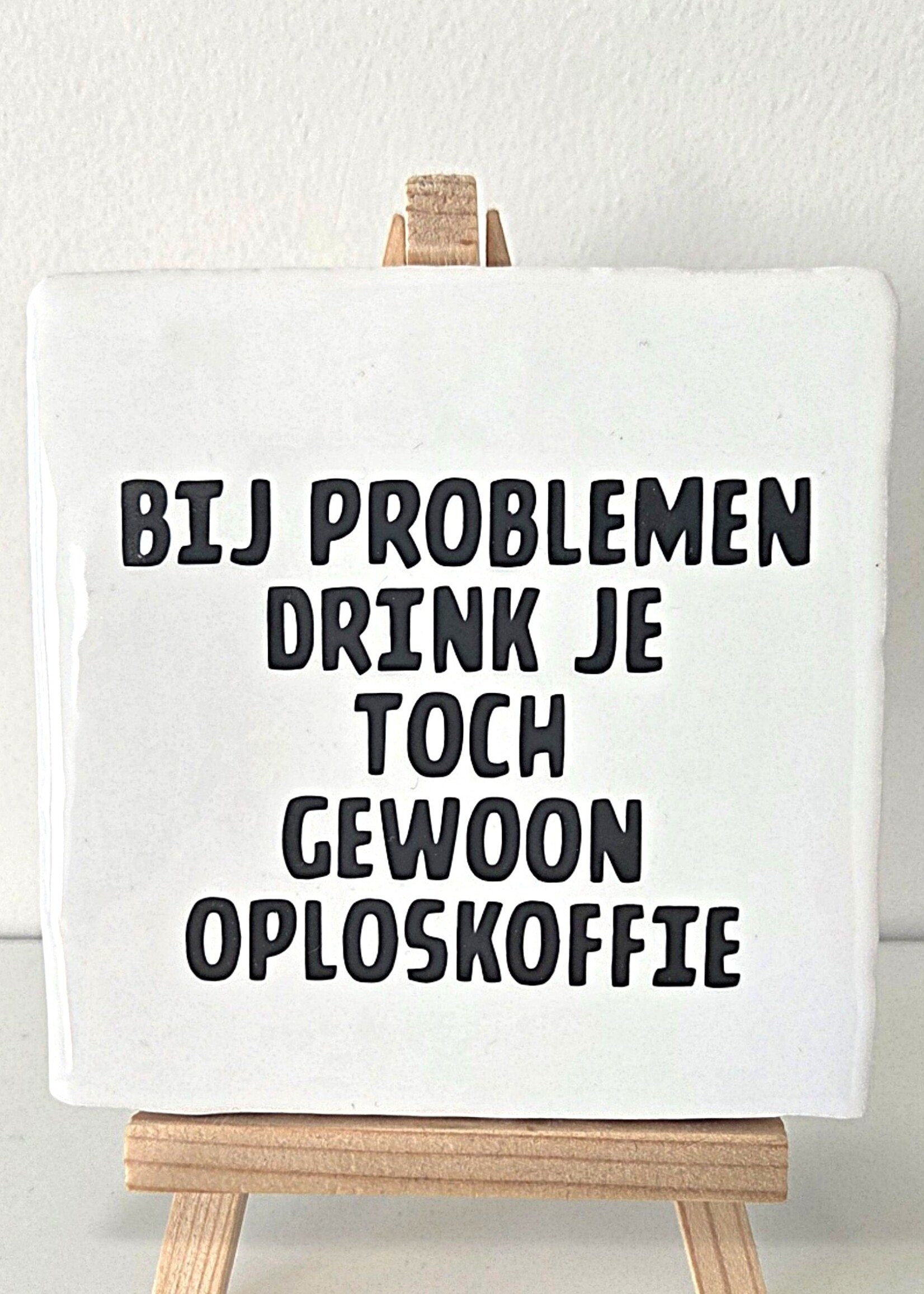 Tegel Quotes Tegel "bij problemen drink je toch gewoon oploskoffie" – handgemaakt 10x10 cm