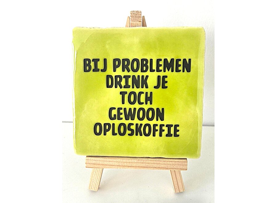 bij problemen drink je toch gewoon oploskoffie- pistache