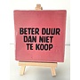Tegel "Beter duur dan niet te koop " – handgemaakt 10x10 cm