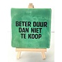 Tegel "Beter duur dan niet te koop " – handgemaakt 10x10 cm