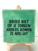 Tegel Quotes Broed niet op je zorgen anders komen ze nog uit - groen