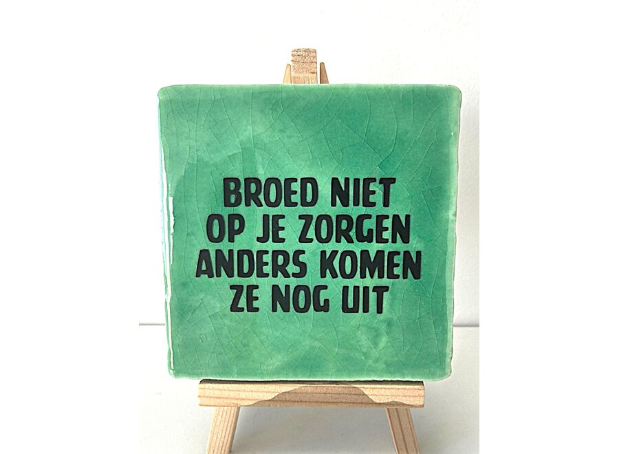 Tegel "Broed niet op je zorgen anders komen ze nog uit" – handgemaakt 10x10 cm