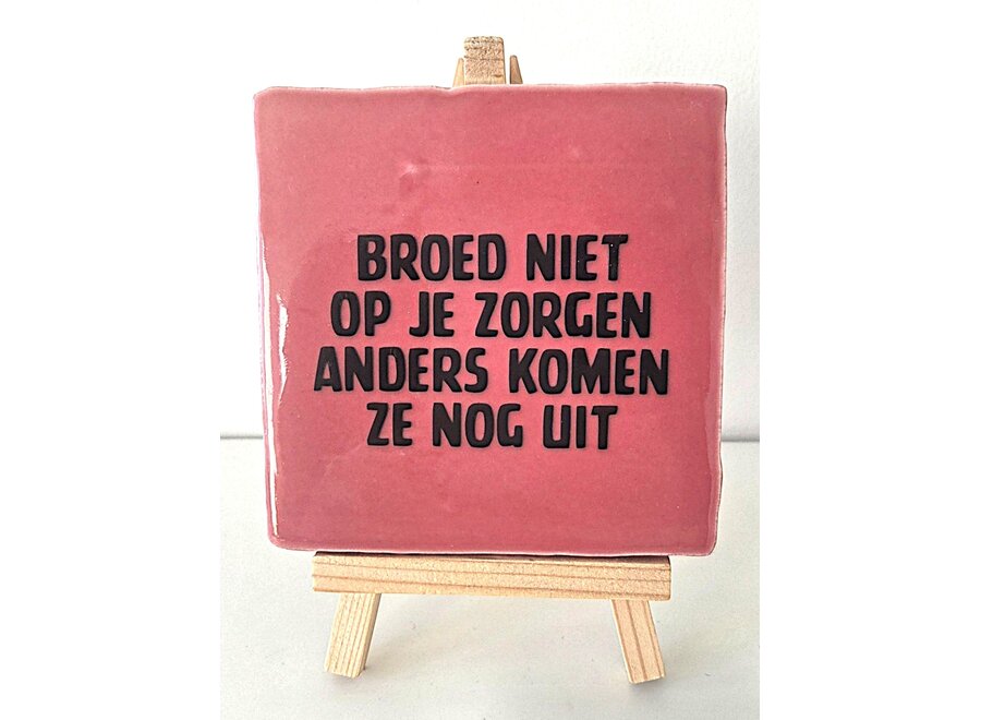 Tegel "Broed niet op je zorgen anders komen ze nog uit" – handgemaakt 10x10 cm