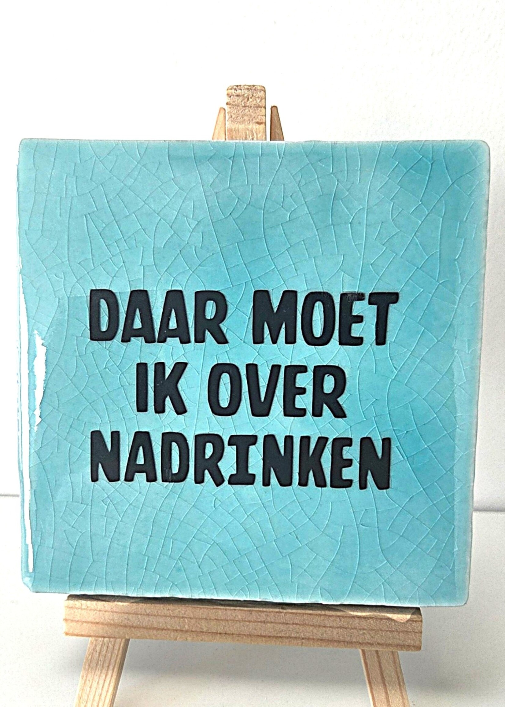 Tegel Quotes Tegel "daar moet ik over nadrinken" – handgemaakt 10x10 cm