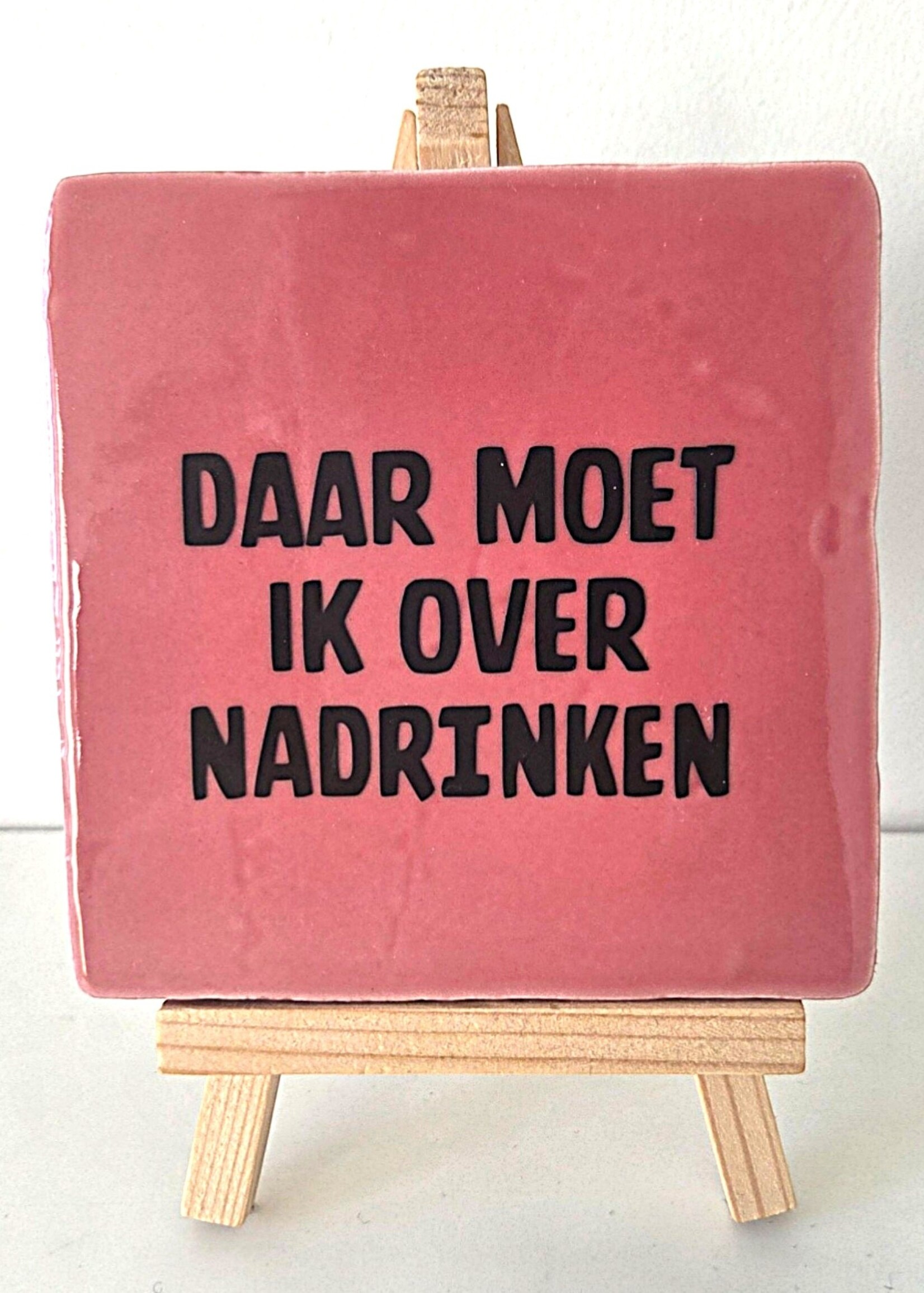 Tegel Quotes Tegel "daar moet ik over nadrinken" – handgemaakt 10x10 cm
