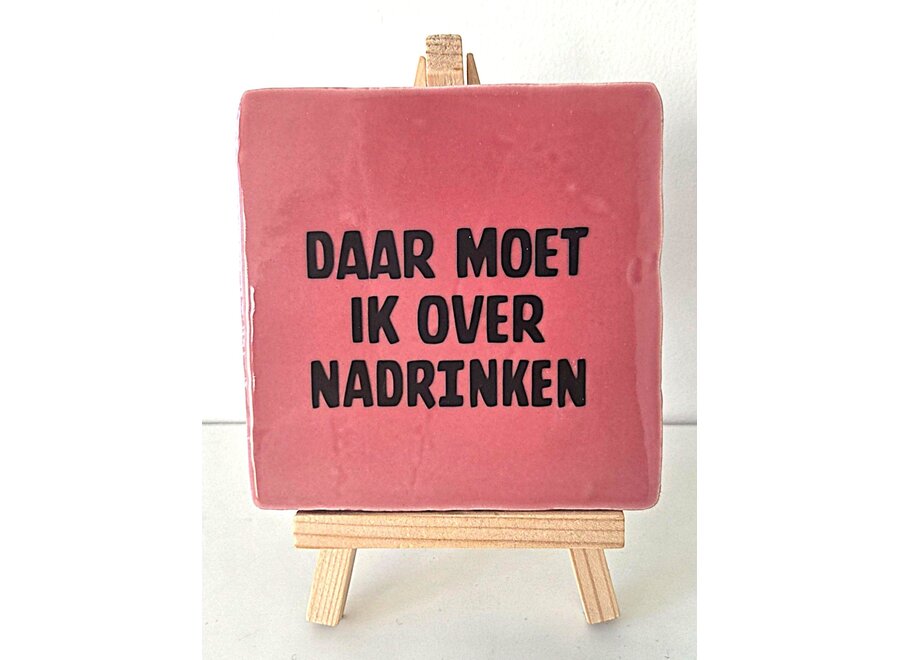 Tegel "daar moet ik over nadrinken" – handgemaakt 10x10 cm