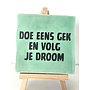 Tegel "doe eens gek en volg je droom" – handgemaakt 10x10 cm