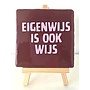 Tegel "eigenwijs is ook wijs" – handgemaakt 10x10 cm