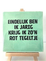 Tegel Quotes eindelijk ben ik jarig, krijg ik zo'n rot tegeltje - groen