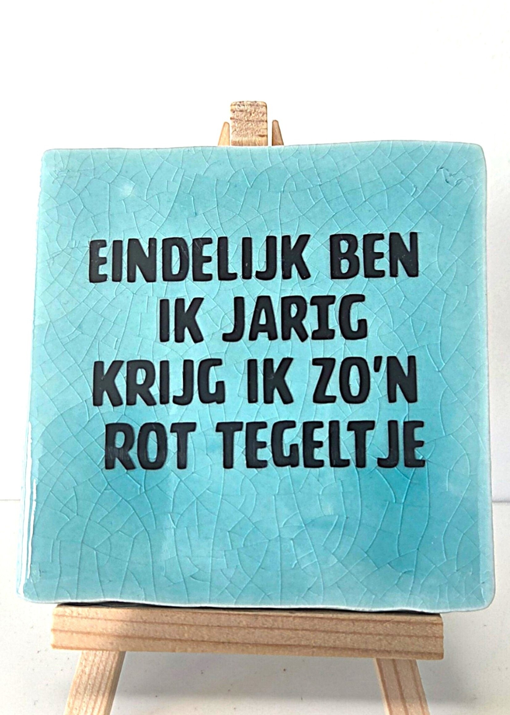Tegel Quotes Tegel "eindelijk ben ik jarig, krijg ik zo'n rot tegeltje" – handgemaakt 10x10 cm