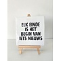Tegel "elk einde is het begin van iets nieuws" – handgemaakt 10x10 cm