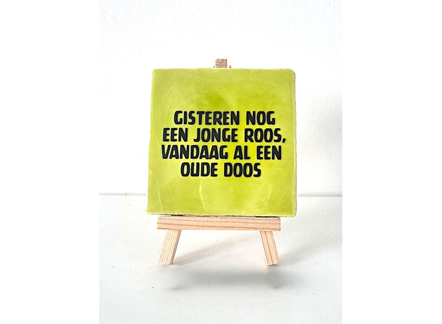 gister nog een jonge roos, vandaag al een oude doos - pistache