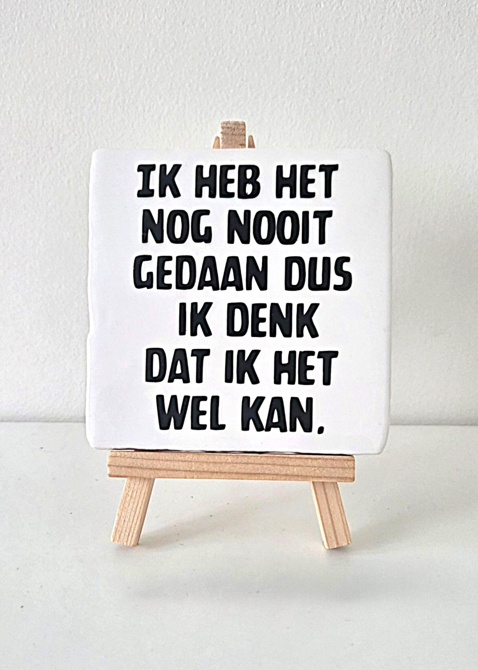 Tegel Quotes Tegel "ik heb het nog  nooit gedaan dus ik denk dat ik het wel kan" – handgemaakt 10x10 cm