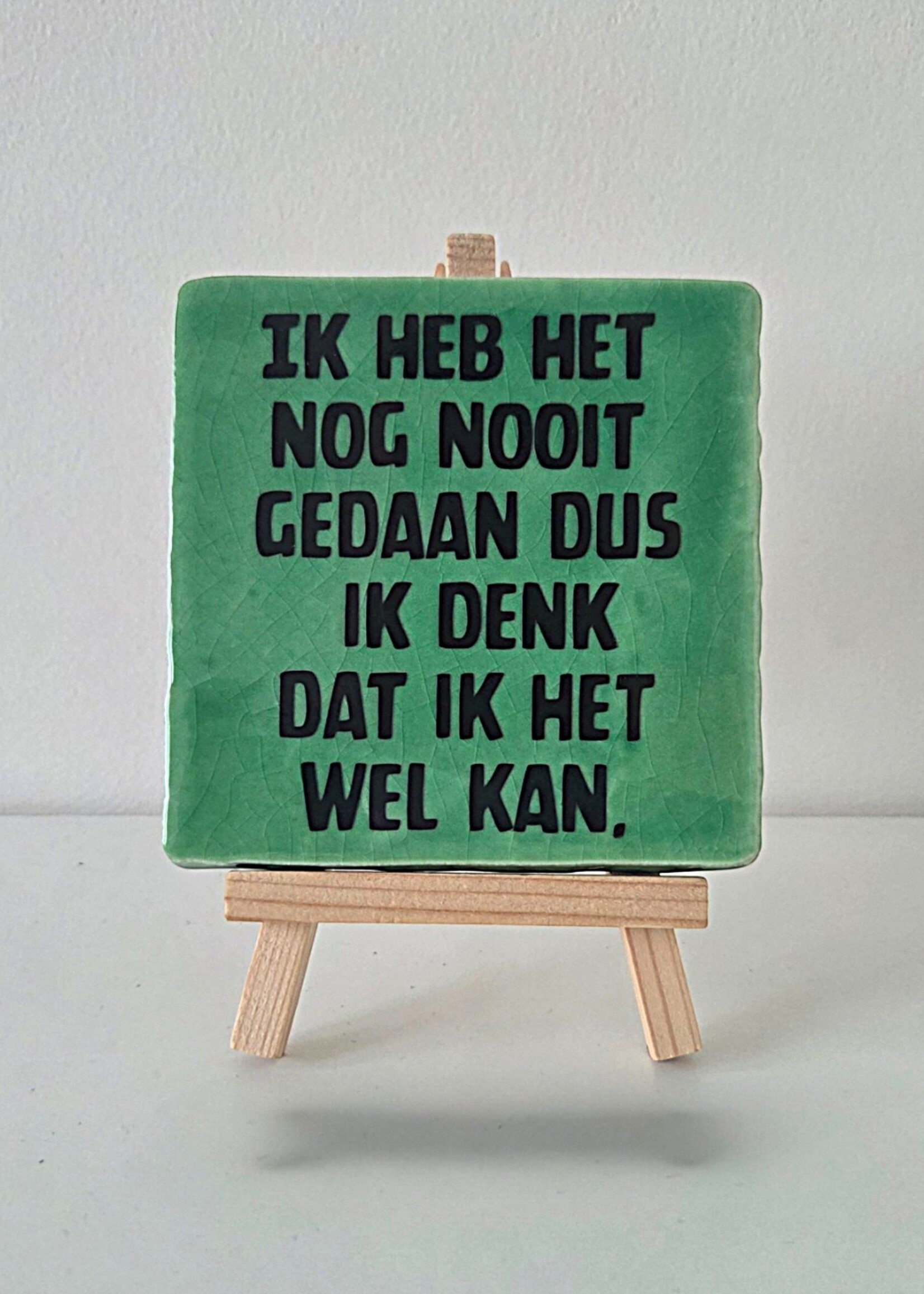 Tegel Quotes Tegel "ik heb het nog  nooit gedaan dus ik denk dat ik het wel kan" – handgemaakt 10x10 cm