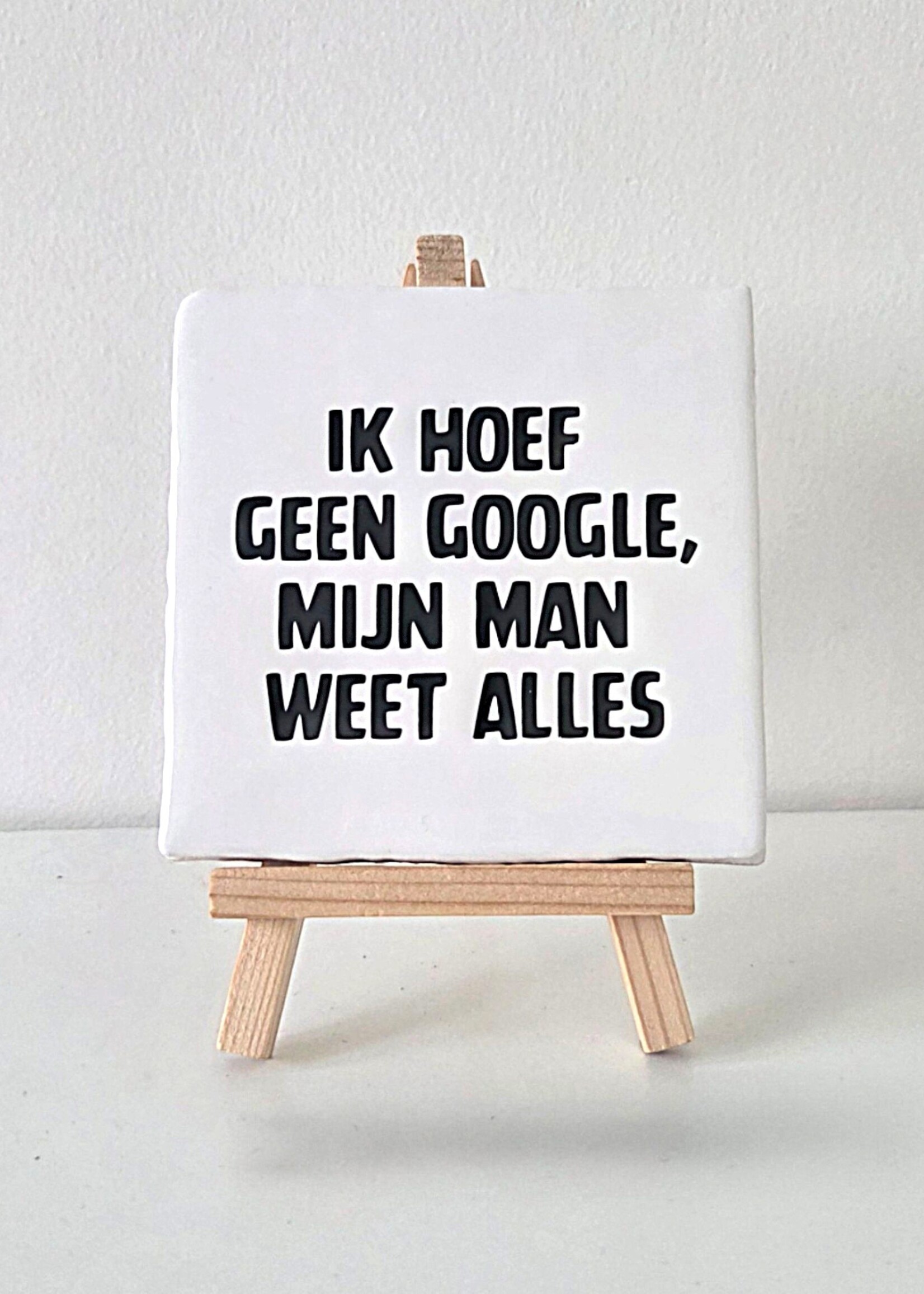 Tegel Quotes Tegel "ik hoef geen google, mij man weet alles" – handgemaakt 10x10 cm