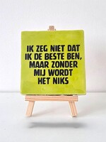 Tegel Quotes ik zeg niet dat ik de beste ben, maar zonder mij wordt het niks - pistache