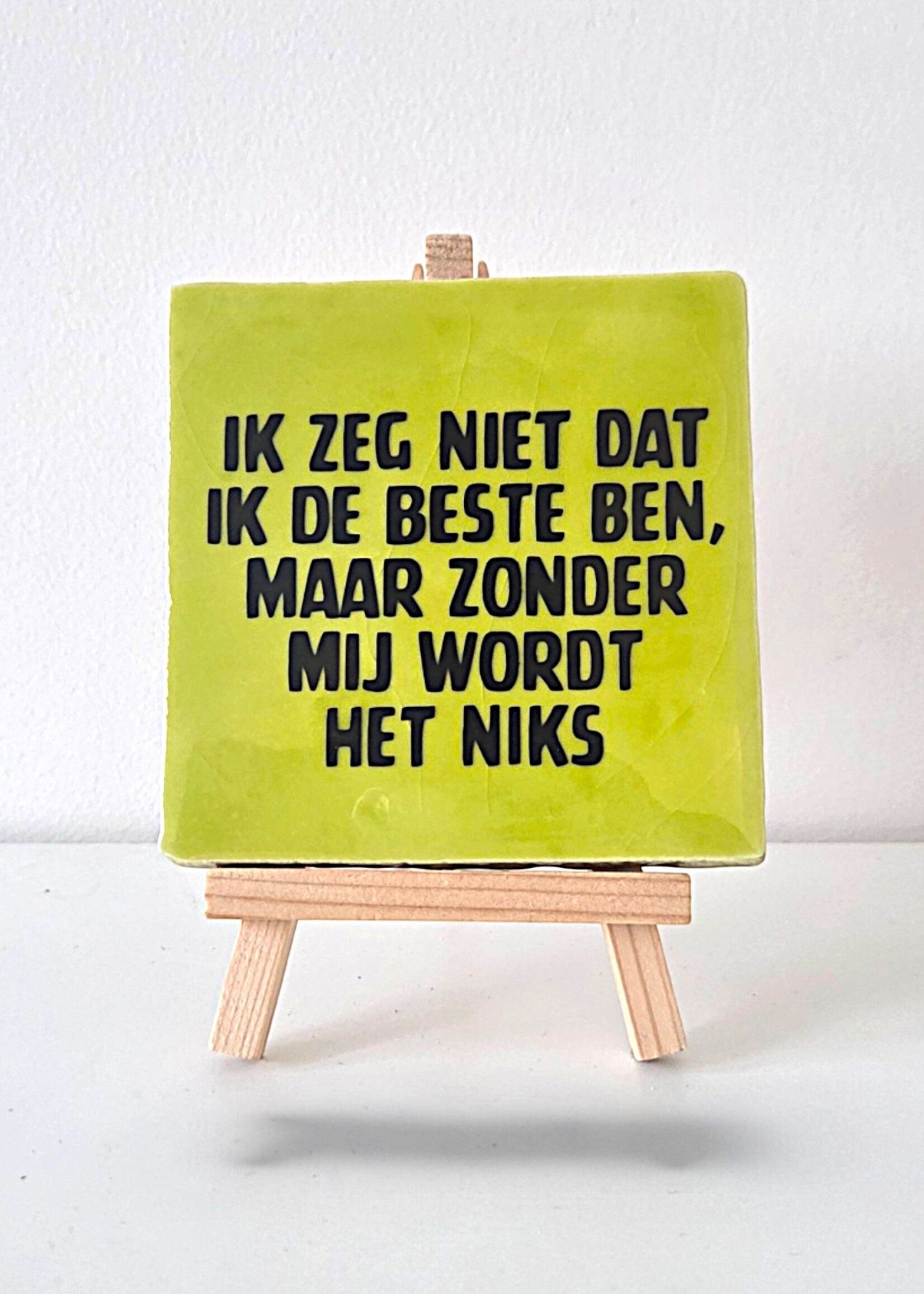 Tegel Quotes Tegel "ik zeg niet dat ik de beste ben, maar zonder mij wordt het niks" – handgemaakt 10x10 cm