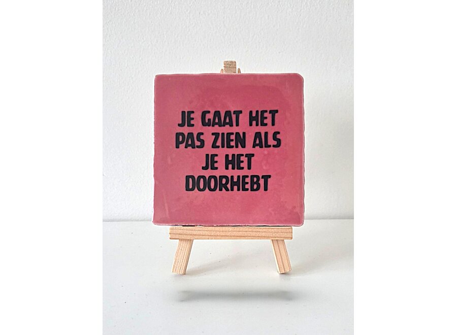 Tegel "Je gaat het pas zien als je het doorhebt" – handgemaakt 10x10 cm