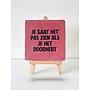 Tegel "Je gaat het pas zien als je het doorhebt" – handgemaakt 10x10 cm