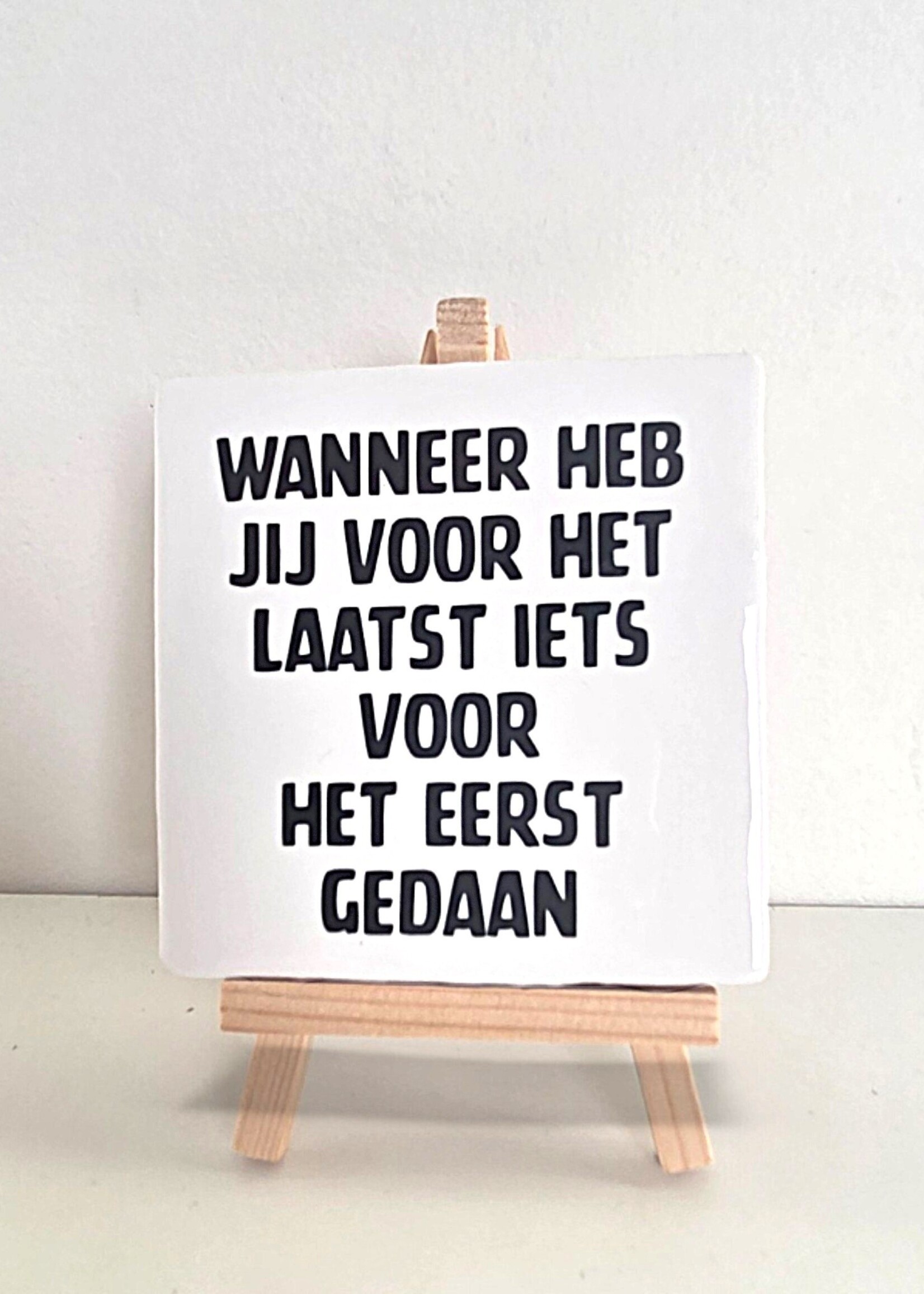 Tegel Quotes Tegel "wanneer heb jij voor het laatst iets voor het eerst gedaan" – handgemaakt 10x10 cm