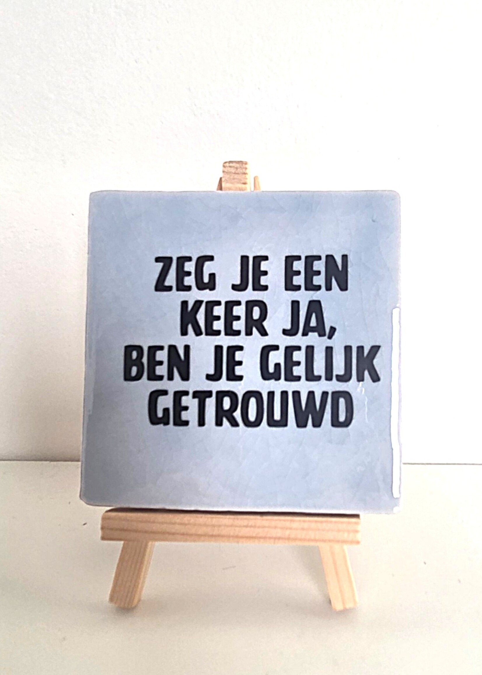 Tegel Quotes Tegel "zeg je een keer ja, ben je gelijk getrouwd" – handgemaakt 10x10 cm