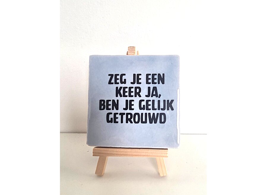 Tegel "zeg je een keer ja, ben je gelijk getrouwd" – handgemaakt 10x10 cm