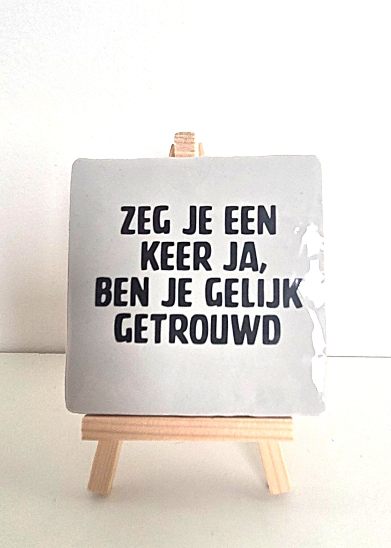 Tegel Quotes Tegel "zeg je een keer ja, ben je gelijk getrouwd" – handgemaakt 10x10 cm