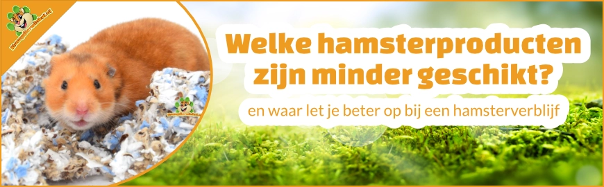 Welke hamsterproducten zijn minder geschikt? En waar let je beter op