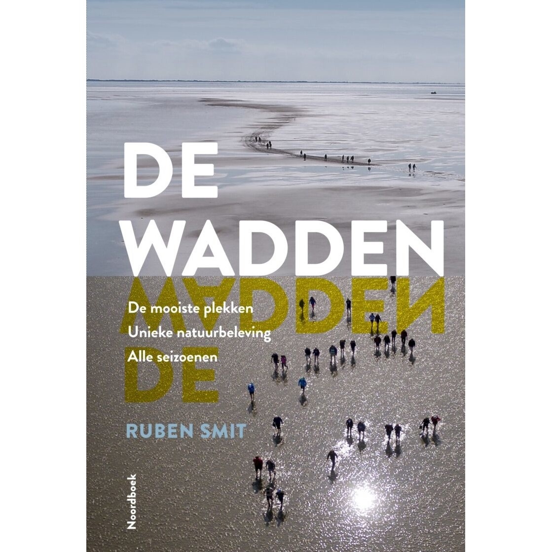 De Wadden: De mooiste plekken. Unieke natuurbeleving. Alle seizoenen.
