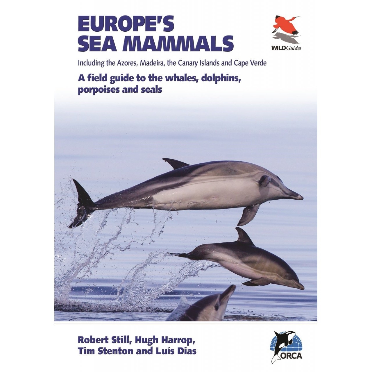 Europe's Sea Mammals Including the Azores, Madeira, the Canary Islands and Cape Verde - A Field Guide to the Whales, Dolphins, Porpoises and Seals