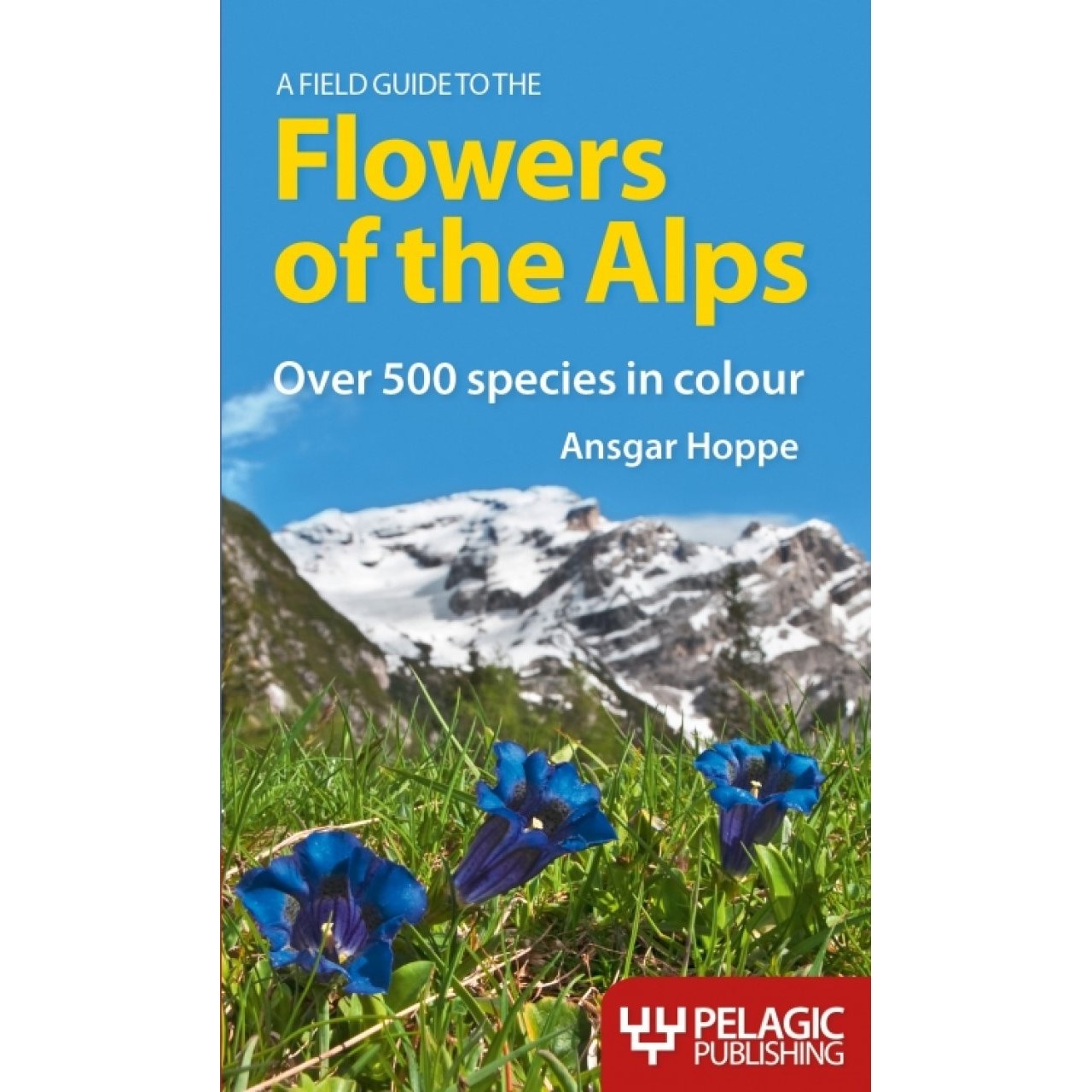 A Field Guide to the Flowers of the Alps - Identify over 500 Species