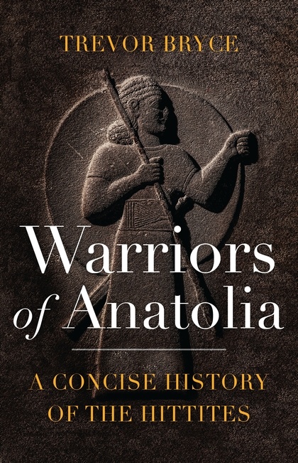 Warriors of Anatolia - A Concise History of the Hittites