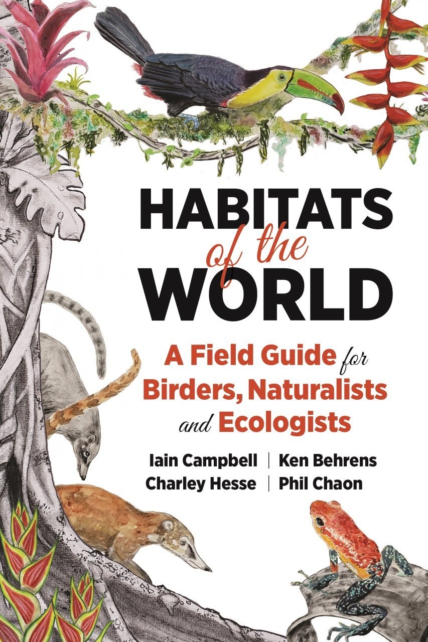 Habitats of the World - A Field Guide for Birders, Naturalists and Ecologists