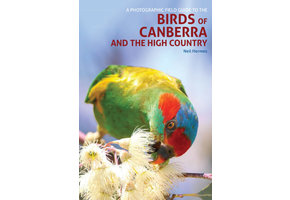 A Photographic Field Guide to the Birds of Canberra and the High Country