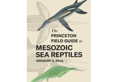 The Princeton Field Guide to Mesozoic Sea Reptiles