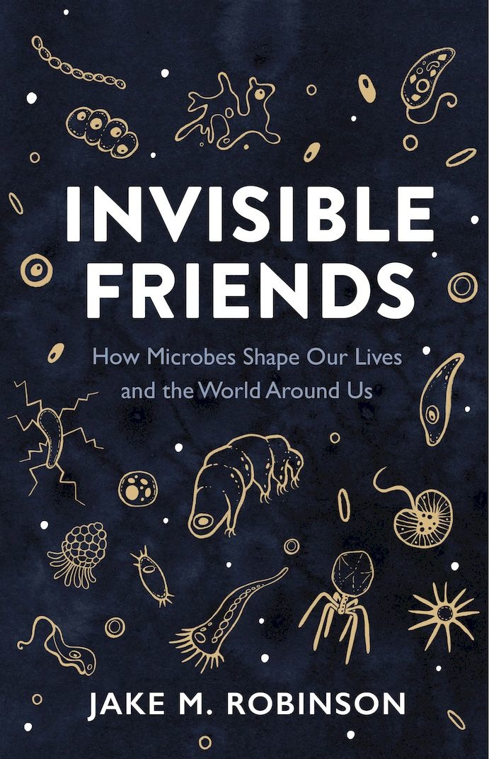 Invisible Friends - How Microbes Shape Our Lives and the World Around Us
