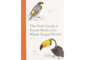 The Field Guide to Dumb Birds of the Whole Stupid World