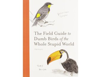 The Field Guide to Dumb Birds of the Whole Stupid World