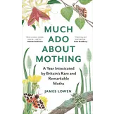 Much Ado About Mothing - A Year Intoxicated by Britain's Rare and Remarkable Moths