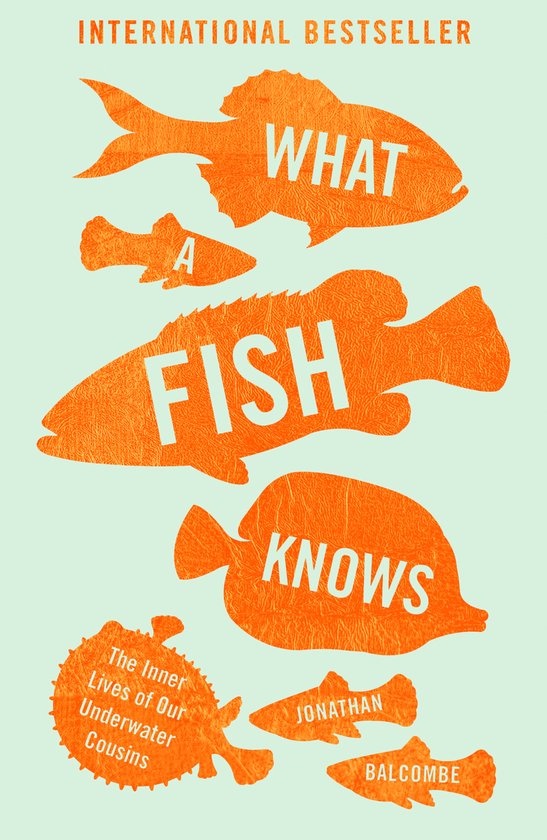 What a Fish Knows - The Inner Lives of Our Underwater Cousins