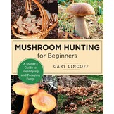 Mushroom Hunting for Beginners - A Starter's Guide to Identifying and Foraging Fungi